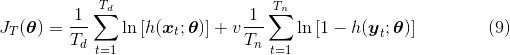 J_T(\boldsymbol{\theta})=\frac{1}{T_d}\sum_{t=1}^{T_d}{\ln{[h(\boldsymbol{x}_t;\boldsymbol{\theta})]}} + v\frac{1}{T_n}\sum_{t=1}^{T_n}\ln{[1-h(\boldsymbol{y}_t;\boldsymbol{\theta})]} \qquad \qquad (9)