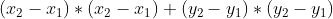 (x_{2}-x_{1})*(x_{2}-x_{1}) + (y_{2}-y_{1})*(y_{2}-y_{1})