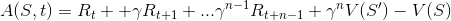 A(S,t) = R_t + + \gamma R_{t+1} +...\gamma^{n-1} R_{t+n-1} + \gamma^n V(S') - V(S)