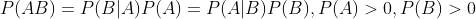 P(AB)=P(B|A)P(A)=P(A|B)P(B),P(A)>0 ,P(B)>0