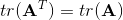 tr(\mathbf{A}^{T}) = tr(\mathbf{A})