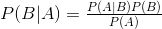 P(B|A) = \tfrac{P(A|B)P(B)}{P(A)}