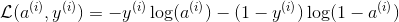 \mathcal{L}(a^{(i)}, y^{(i)}) = - y^{(i)} \log(a^{(i)}) - (1-y^{(i)} ) \log(1-a^{(i)})\tag{3}