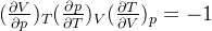 (\frac{\partial V}{\partial p})_T(\frac{\partial p}{\partial T})_V(\frac{\partial T}{\partial V})_p=-1