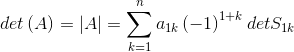 det\left ( A \right )=\left | A \right |=\sum_{k=1}^{n}a_{1k}\left ( -1 \right )^{1+k}detS_{1k}