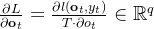 \frac{\partial L}{\partial \textbf{o}_{t}}=\frac{\partial l\left ( \textbf{o}_{t},y_{t} \right )}{T\cdot \partial o_{t}}\in \mathbb{R}^{q}