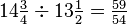 14\tfrac{3}{4}  \div 13\tfrac{1}{2} = \tfrac{59}{54}