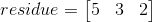 residue = \left[ \begin{matrix} 5 & 3 & 2 \end{matrix} \right] \tag{6}