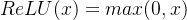 ReLU(x)=max(0, x)