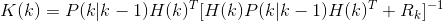 K(k) = P(k|k-1)H(k)^T[H(k)P(k|k-1)H(k)^T + R_{k}]^{-1}