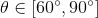 \theta \in \left [ 60^{\circ}, 90^{\circ} \right ]