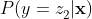 P(y=z_{2}^{}|\mathbf{x})