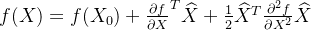 f(X) = f(X_0) + \frac{\partial f}{\partial X}^T\widehat{X} + \frac{1}{2}\widehat{X}^T\frac{\partial^2f}{\partial X^2}\widehat{X}