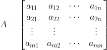 A=\begin{bmatrix} a_{11}& a_{12} & \cdots & a_{1n}\\ a_{21}& a_{22} &\cdots & a_{2n}\\ \vdots &\vdots & &\vdots \\ a_{m1}& a_{m2} &\cdots & a_{mn} \end{bmatrix}