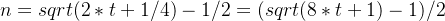 n = sqrt(2 * t + 1/4) - 1/2 = (sqrt(8 * t + 1) - 1) / 2