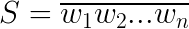 \LARGE S=\overline{w_{1}w_{2}...w_{n}}