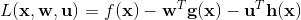 L(\mathbf{x},\mathbf{w},\mathbf{u})=f(\mathbf{x})-\mathbf{w}^T\mathbf{g(x)}-\mathbf{u}^T\mathbf{h(x)}