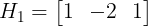 \large H_1=\begin{bmatrix} 1&-2&1 \end{bmatrix}