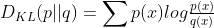 D_{KL}(p||q) = \sum p(x)log\tfrac{p(x)}{q(x)}