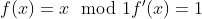 f(x)=x\mod 1 f'(x)=1