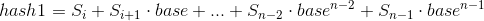 hash1=S_i+S_{i+1}\cdot base+...+S_{n-2}\cdot base^{n-2}+S_{n-1}\cdot base^{n-1}