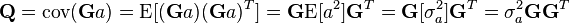 \textbf{Q} = \textrm{cov}(\textbf{G}a) = \textrm{E}[(\textbf{G}a)(\textbf{G}a)^{T}] = \textbf{G} \textrm{E}[a^2] \textbf{G}^{T} = \textbf{G}[\sigma_a^2]\textbf{G}^{T} = \sigma_a^2 \textbf{G}\textbf{G}^{T}