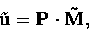 \begin{displaymath} \tilde{\bf u} = {\bf P \cdot \tilde{M}}, \end{displaymath}