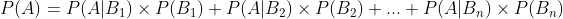 P(A)=P(A|B_{1}) \times P(B_{1})+P(A|B_{2}) \times P(B_{2})+...+P(A|B_{n}) \times P(B_{n})