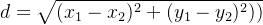 d=\sqrt{(x_{1}-x_{2})^{2}+(y_{1}-y_{2})^{2}))}