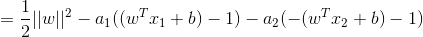 =\frac{1}{2}||w||^2-a_1( (w^Tx_1+b) -1 )-a_2 (-(w^Tx_2+b)-1 )