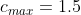 c_{max}=1.5