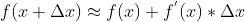 f(x+\Delta x) \approx f(x) + f^{'}(x)*\Delta x