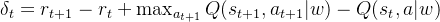 \delta_t = r_{t+1} - r_t+ \max_{a_{t+1}}Q(s_{t+1}, a_{t+1}|w)-Q(s_t, a|w)