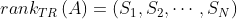 rank_{TR}\left ( A \right )=\left ( S_{1},S_{2},\cdots ,S_{N} \right )