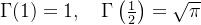 \Gamma(1)=1, \quad \Gamma\left(\frac{1}{2}\right)=\sqrt{\pi}