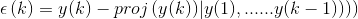 \epsilon\left ( k \right )=y(k)-proj\left ( y(k))|y(1),......y(k-1))) \right )