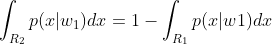 \int _{R_2}p(x|w_1)dx=1-\int_{R_1}p(x|w1)dx