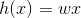 h(x)=wx