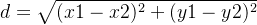 d = \sqrt{(x1 - x2)^{2} + (y1 - y2)^{2}}