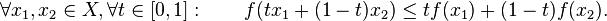 \forall x_1, x_2 \in X, \forall t \in [0, 1]: \qquad f(tx_1+(1-t)x_2)\leq t f(x_1)+(1-t)f(x_2).