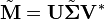 \tilde{\mathbf{M}} = \mathbf{U} \tilde{\boldsymbol{\Sigma}} \mathbf{V}^*