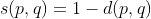 s(p,q)=1-d(p,q)