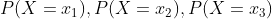 P(X=x_1),P(X=x_2),P(X=x_3)