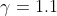 \gamma =1.1