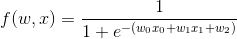 f(w,x)=\frac{1}{1+e^{-(w_{0}x_{0}+w_{1}x_{1}+w_{2})}}