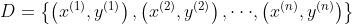 D= \displaystyle \left \{ \left ( x^{(1)} , y^{(1)} \right ),\left ( x^{(2)} , y^{(2)} \right ),\cdot \cdot \cdot , \left ( x^{(n)} , y^{(n)} \right )\right \}