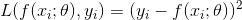 L(f(x_{i};\theta ),y_{i})=(y_{i}-f(x_{i};\theta))^{2}