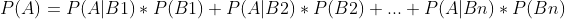 P(A) = P(A | B1) * P(B1) + P(A | B2) * P(B2)+...+P(A | Bn) * P(Bn)