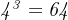 \mathit{4^{3} = 64}