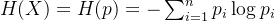 H(X)=H(p)=-\sum_{i=1}^{n}p_{i}\log p_{i}